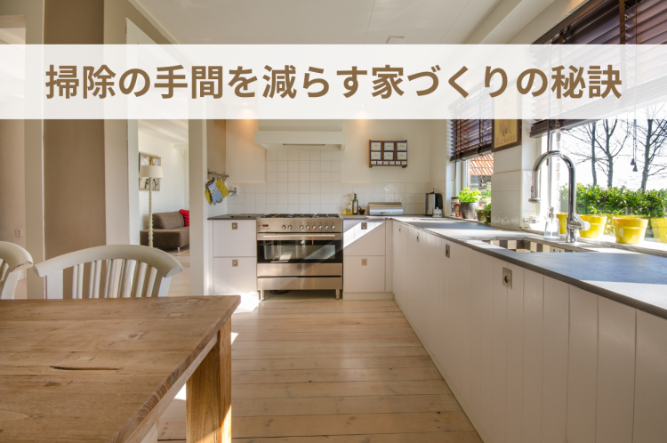 掃除の手間がかからない家づくりの秘訣とは？わかりやすく解説します