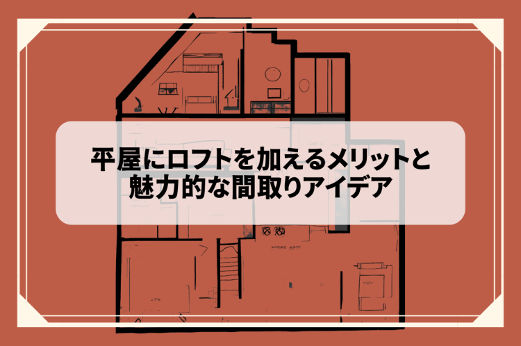平屋にロフトを加えるメリットと魅力的な間取りアイデア