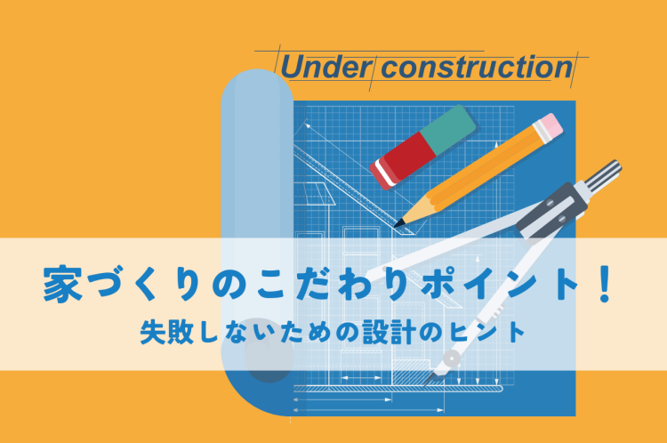 家づくりのこだわりポイントを網羅！失敗しないための設計のヒント