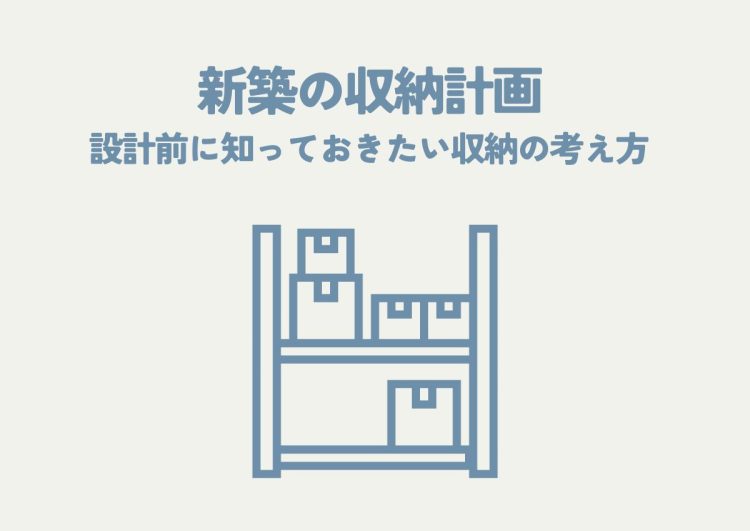 新築の収納計画をして理想の暮らしを実現！設計前に知っておきたい収納の考え方