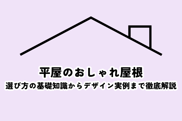 平屋屋根おしゃれ：選び方の基礎知識からデザイン実例まで徹底解説