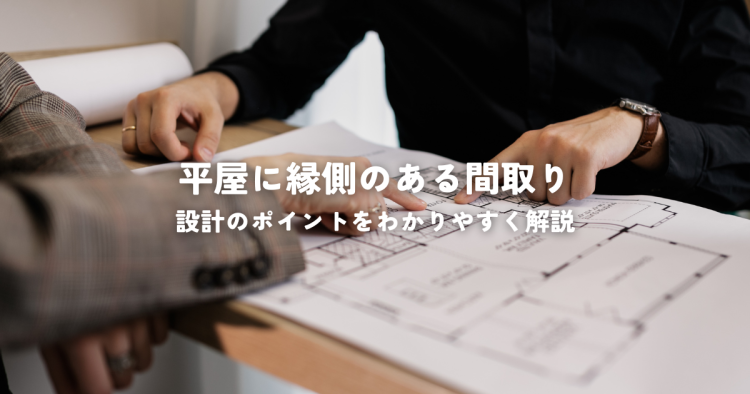 平屋に縁側のある間取りとは？設計のポイントをわかりやすく解説