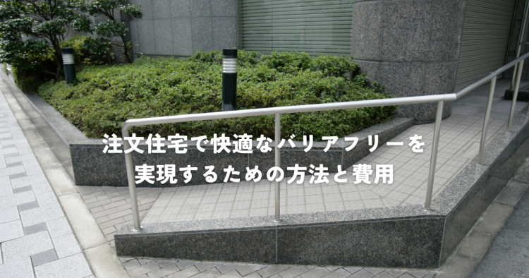 注文住宅で快適なバリアフリーを実現するための方法と費用
