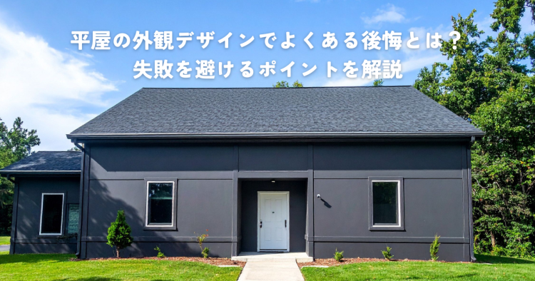 平屋の外観デザインでよくある後悔とは？失敗を避けるポイントを解説